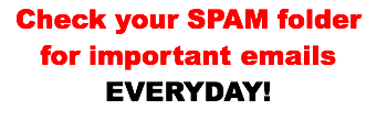 Check your SPAM folder for important emails EVERYDAY!